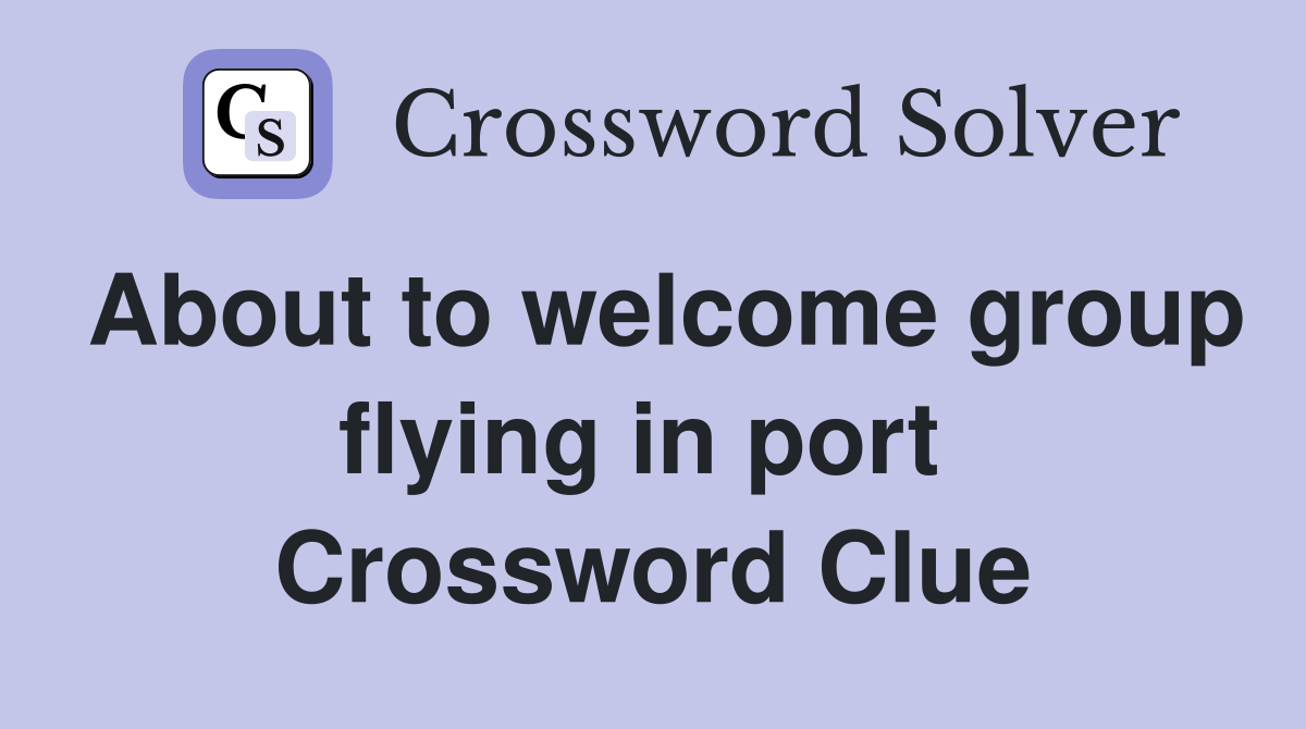 About to welcome group flying in port  Crossword Clue