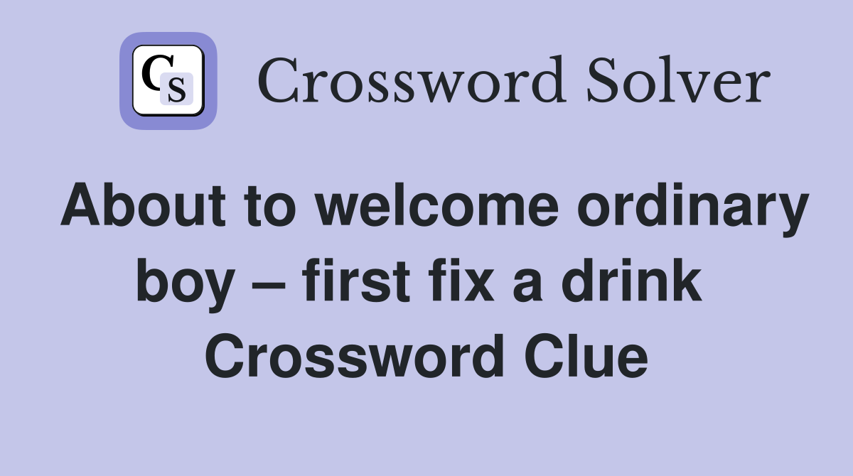 About to welcome ordinary boy – first fix a drink  Crossword Clue