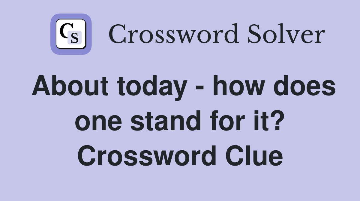 About today - how does one stand for it? Crossword Clue