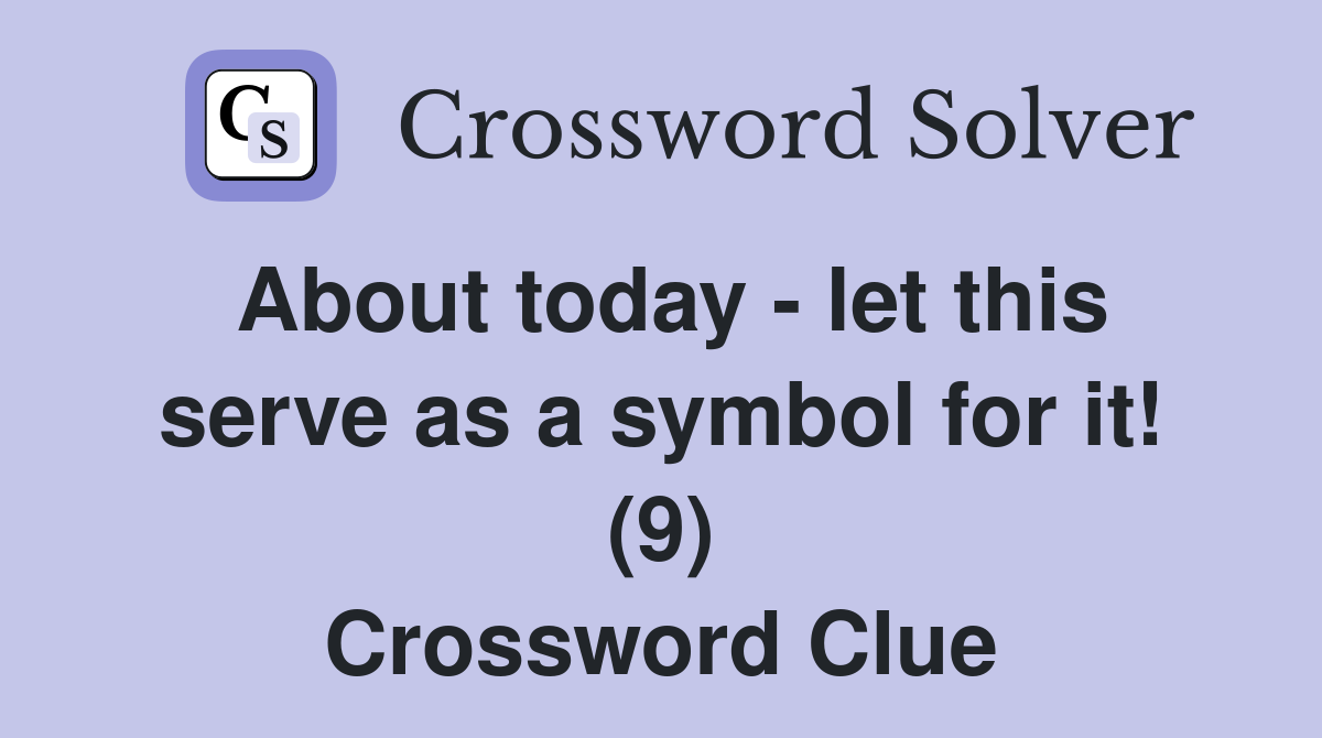 About today - let this serve as a symbol for it! (9) Crossword Clue