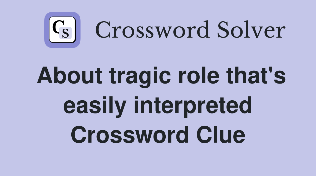 About tragic role that's easily interpreted Crossword Clue