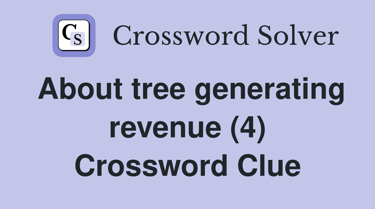About tree generating revenue (4) Crossword Clue