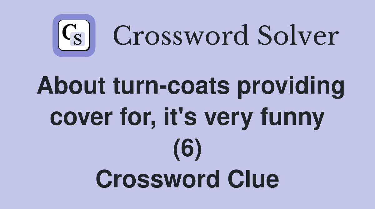 About turn-coats providing cover for, it's very funny (6) Crossword Clue