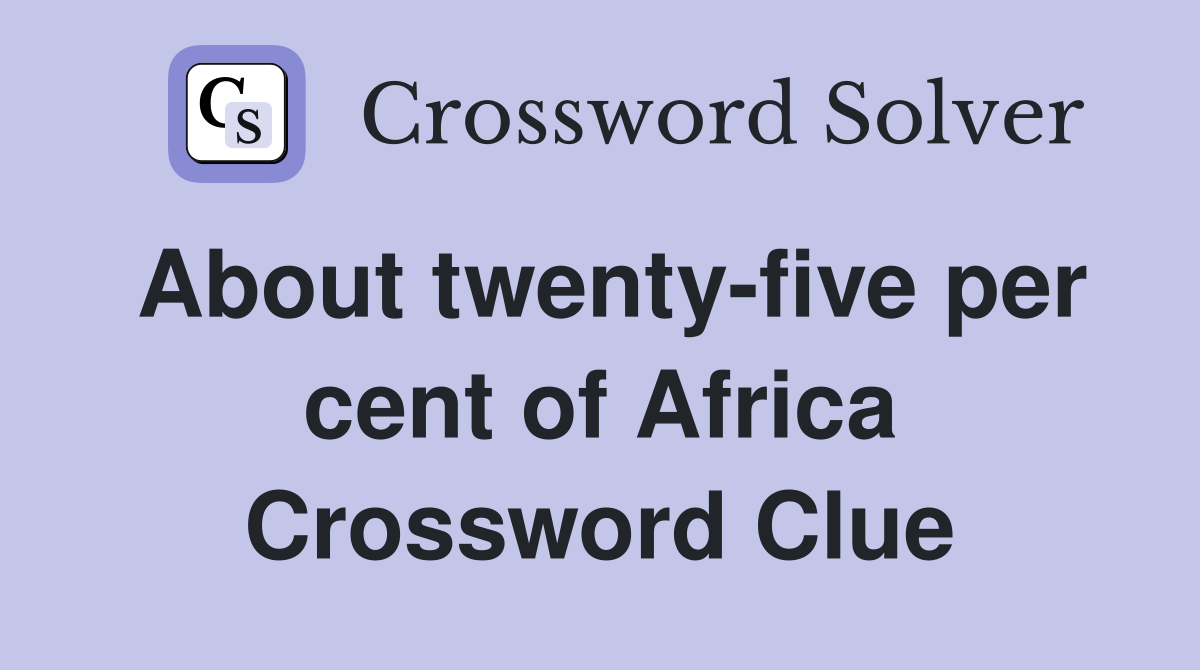 About twenty-five per cent of Africa Crossword Clue