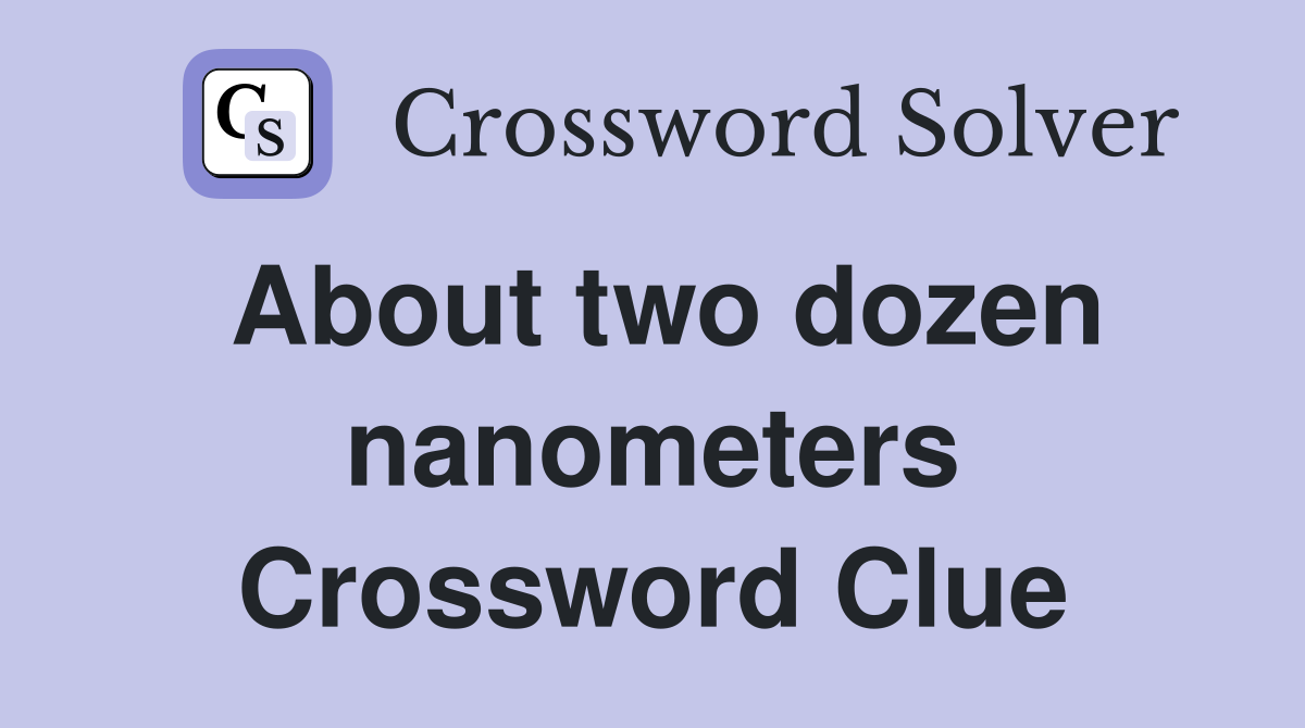 About two dozen nanometers Crossword Clue