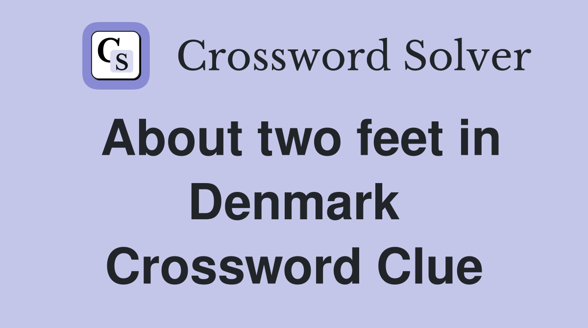 About two feet in Denmark Crossword Clue