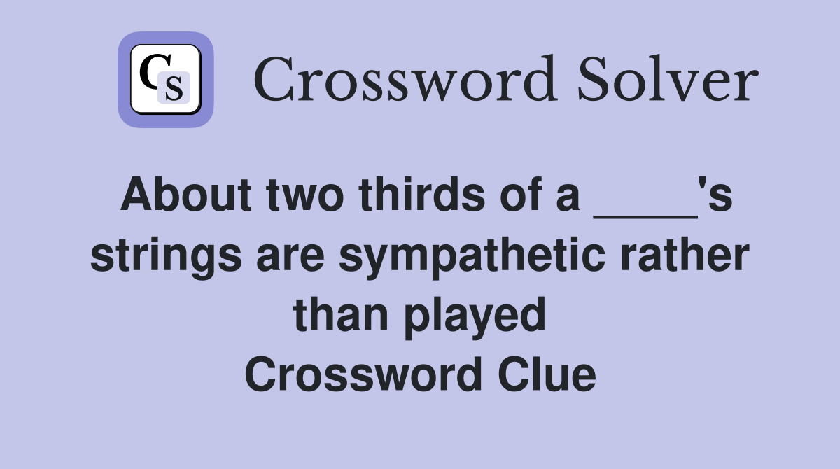 About two thirds of a ____'s strings are sympathetic rather than played Crossword Clue