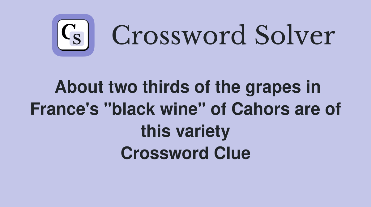 About two thirds of the grapes in France's "black wine" of Cahors are of this variety Crossword Clue