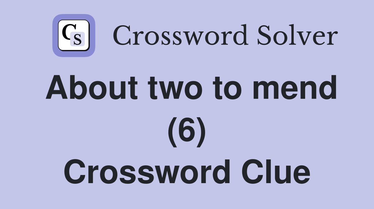 About two to mend (6) Crossword Clue