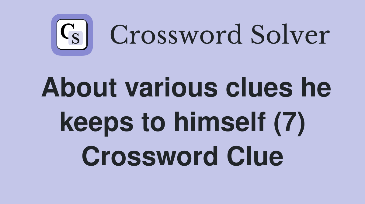 About various clues he keeps to himself (7) Crossword Clue