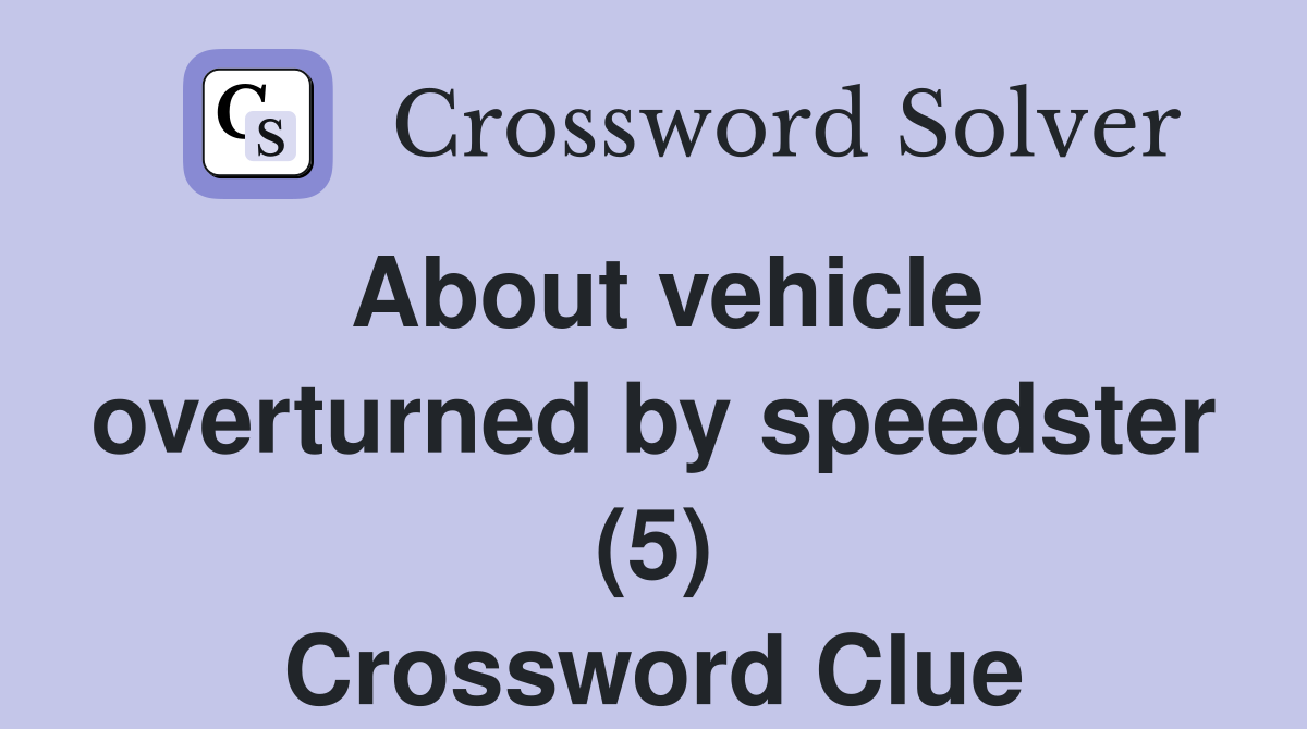 About vehicle overturned by speedster (5) Crossword Clue
