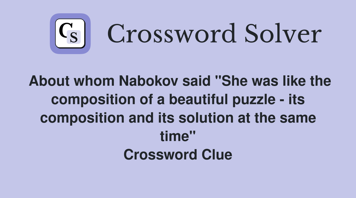 About whom Nabokov said "She was like the composition of a beautiful puzzle - its composition and its solution at the same time" Crossword Clue