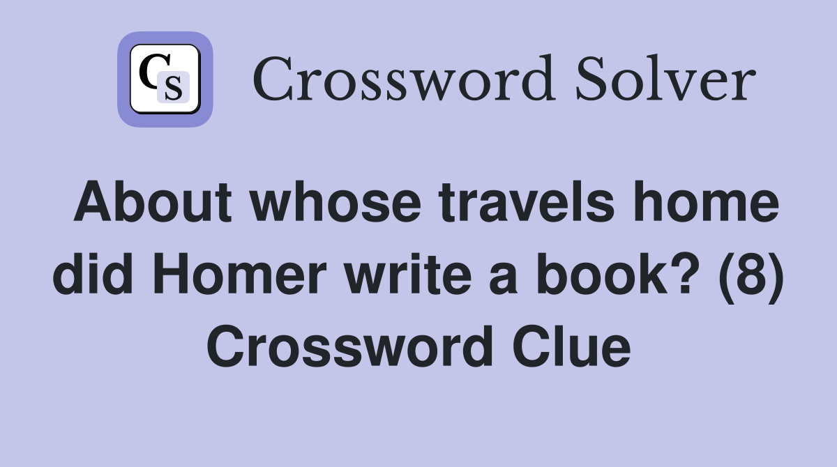 About whose travels home did Homer write a book? (8) Crossword Clue