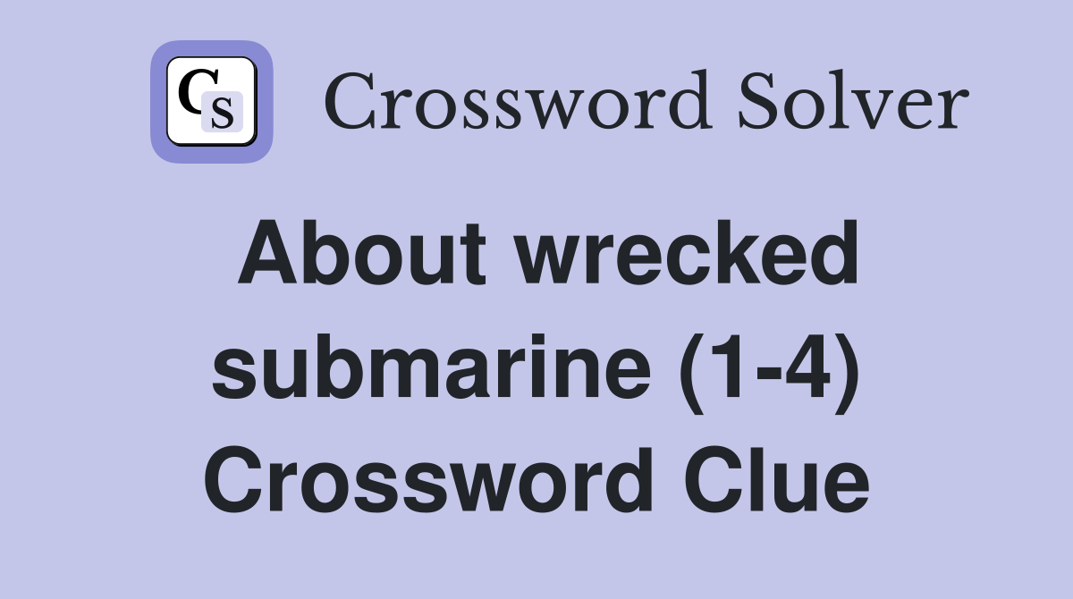 About wrecked submarine (1-4) Crossword Clue
