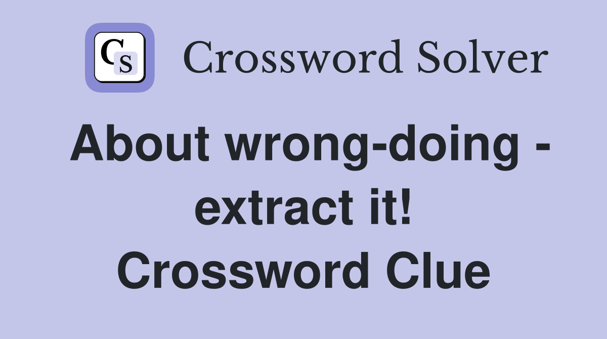 About wrong-doing - extract it! Crossword Clue