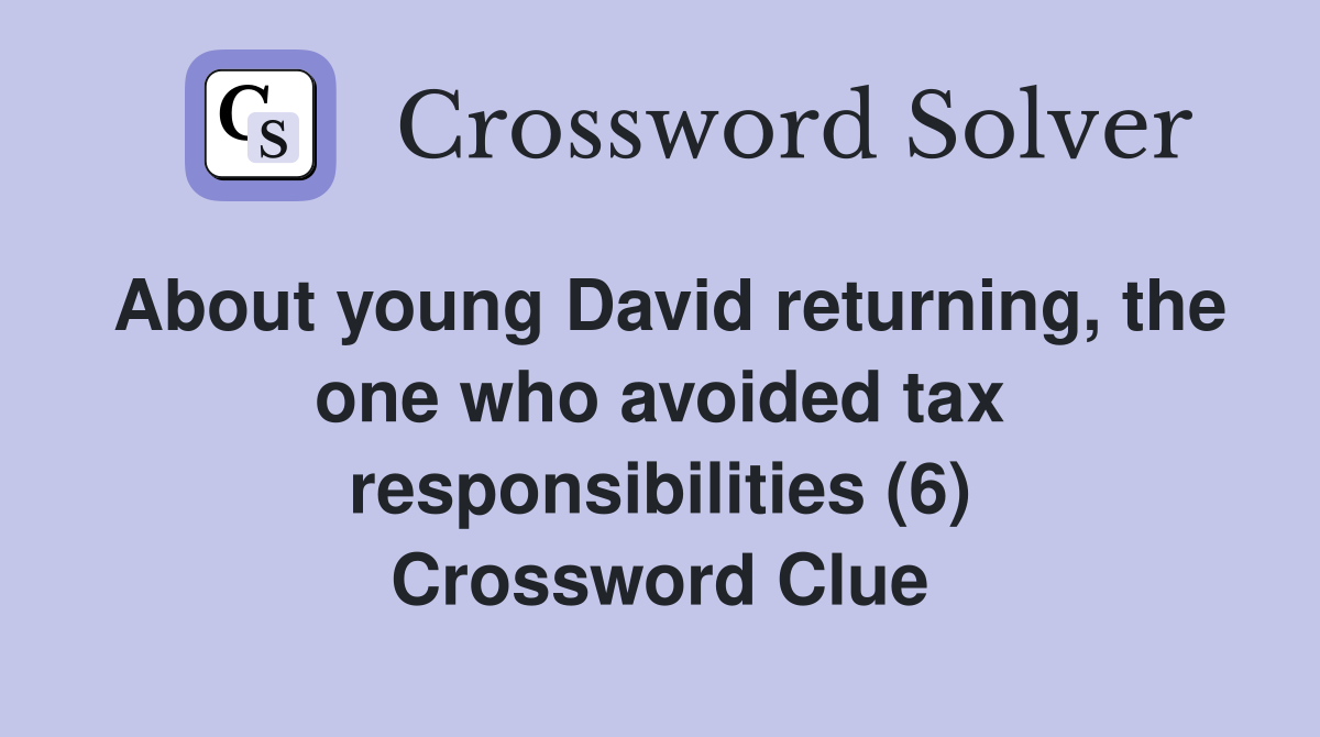 About young David returning, the one who avoided tax responsibilities (6) Crossword Clue