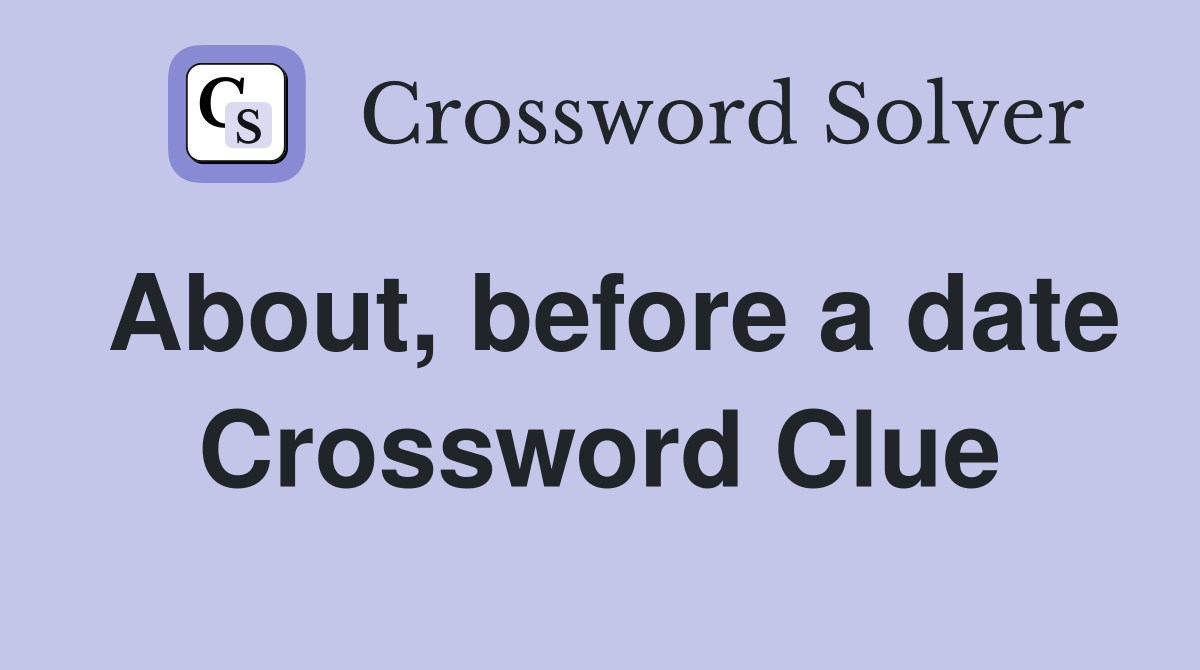 About, before a date Crossword Clue