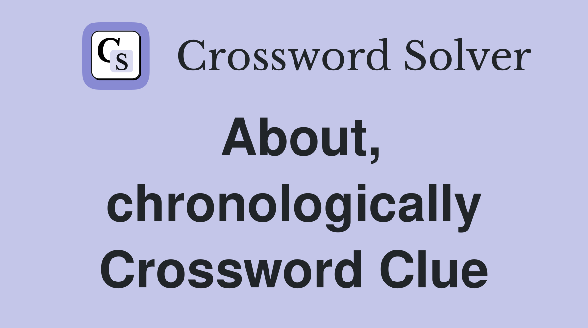 About, chronologically Crossword Clue