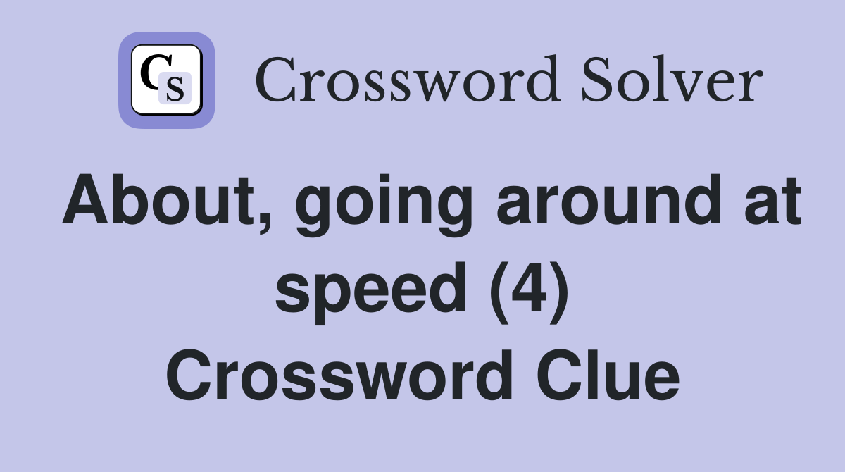 About, going around at speed (4) Crossword Clue