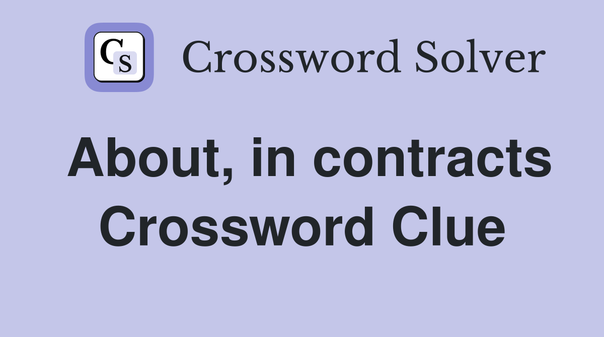 About, in contracts Crossword Clue