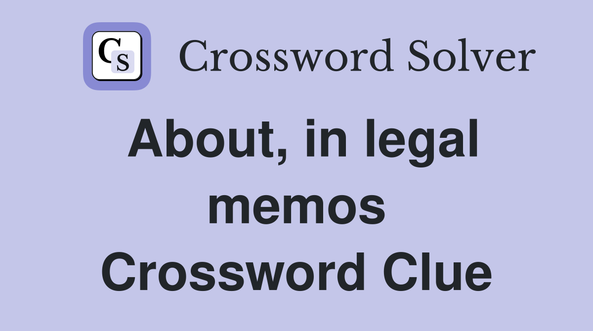 About, in legal memos Crossword Clue