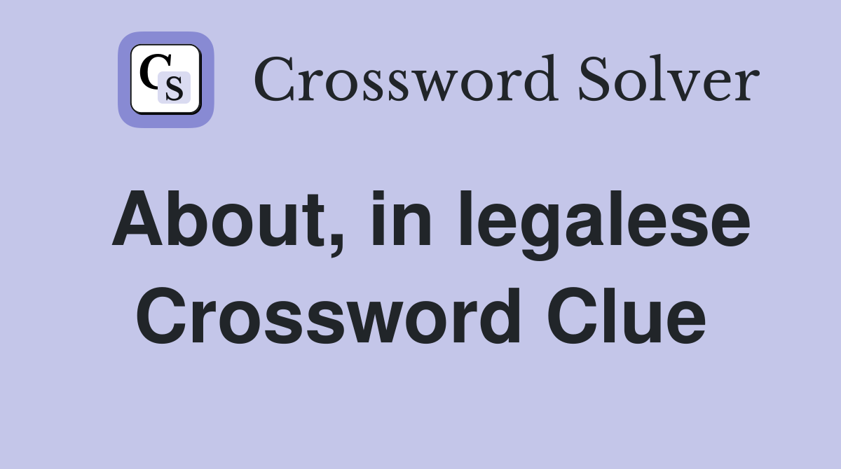 About, in legalese Crossword Clue