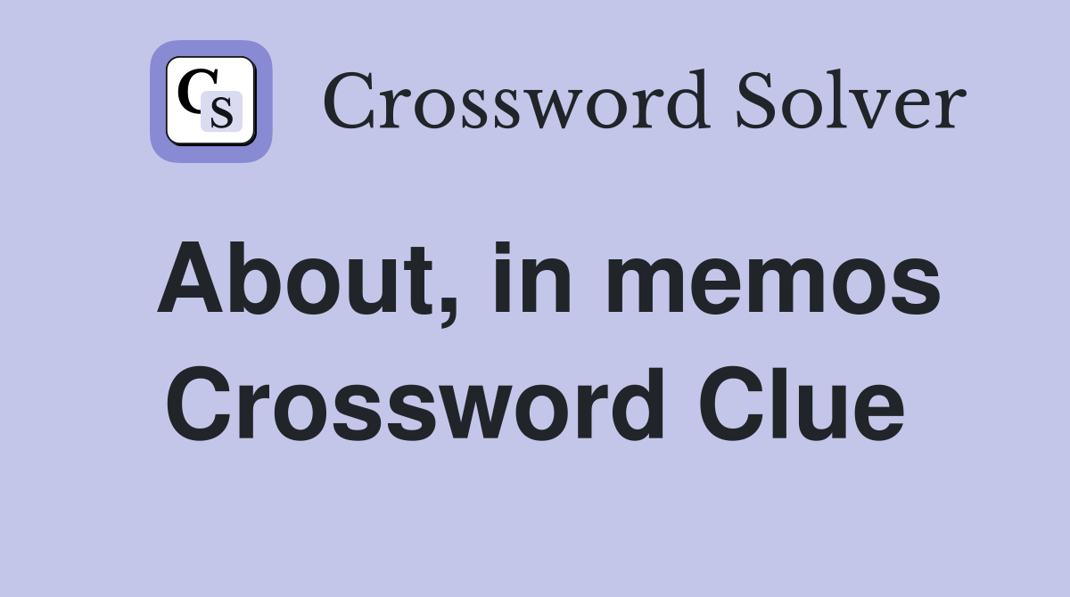 About, in memos Crossword Clue