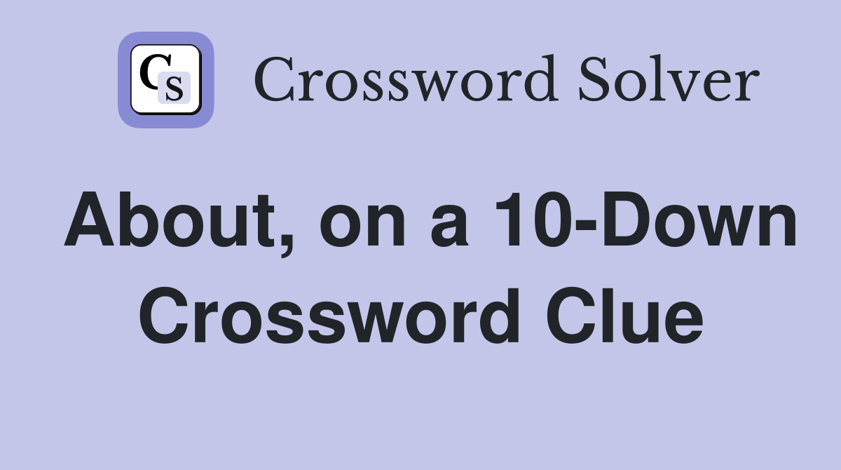 About, on a 10-Down Crossword Clue