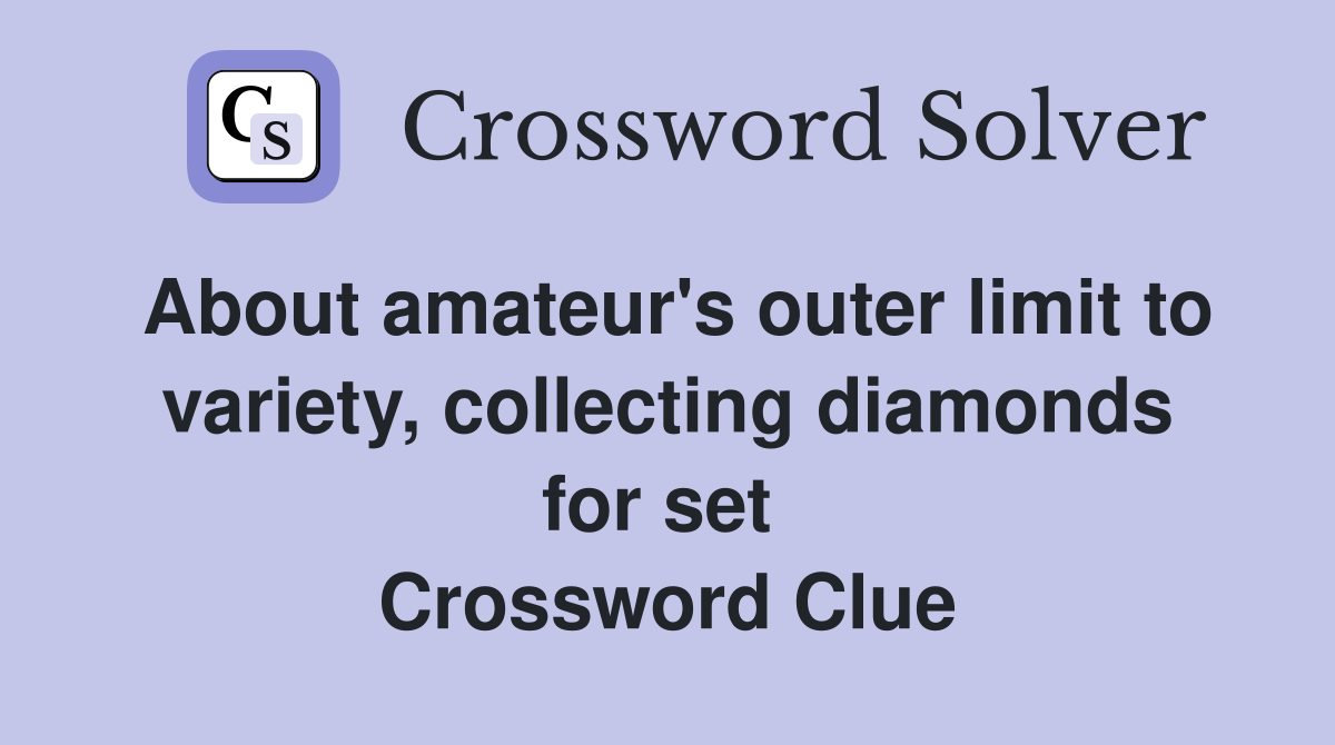 About amateur's outer limit to variety, collecting diamonds for set  Crossword Clue