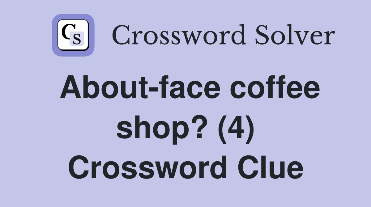 About-face coffee shop? (4) Crossword Clue