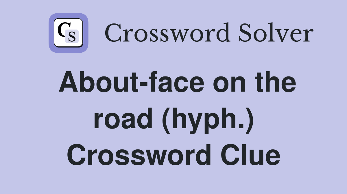 About-face on the road (hyph.) Crossword Clue