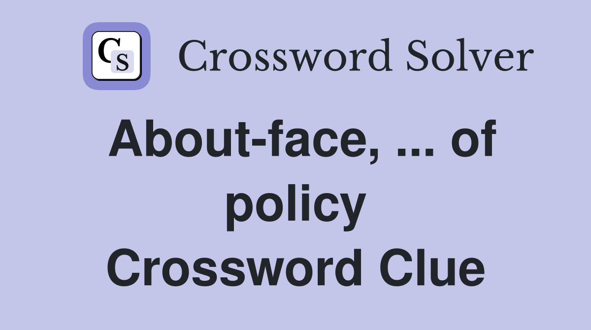 About-face, ... of policy Crossword Clue