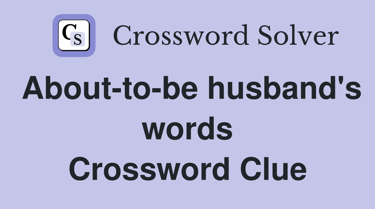 About-to-be husband's words Crossword Clue