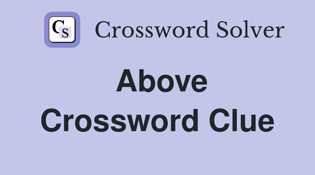 Above Crossword Clue