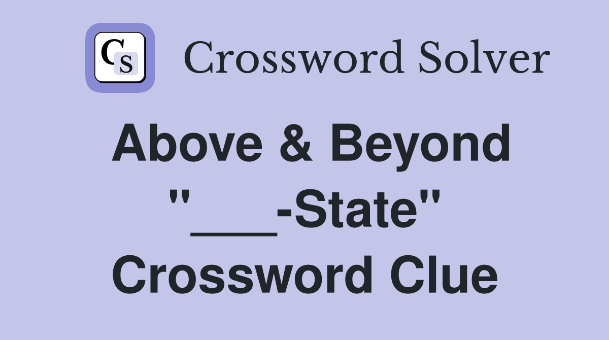 Above & Beyond "___-State" Crossword Clue