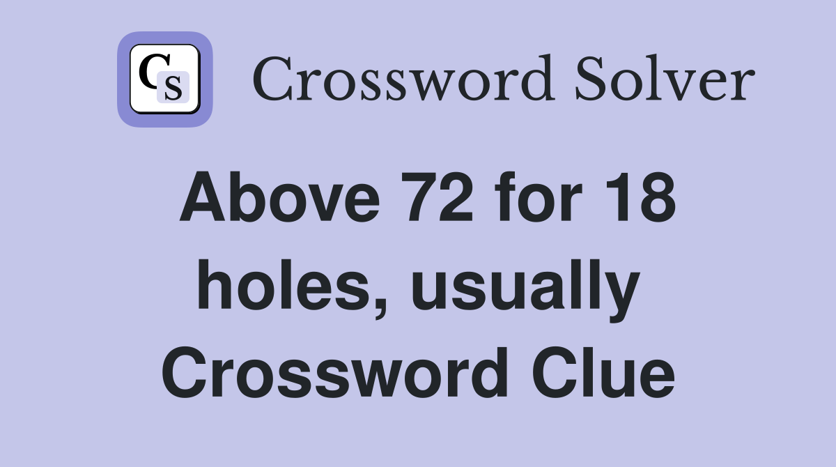 Above 72 for 18 holes, usually Crossword Clue