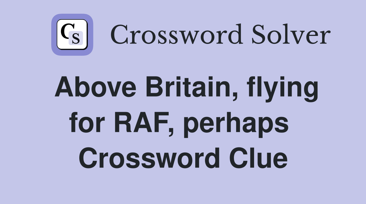 Above Britain, flying for RAF, perhaps  Crossword Clue