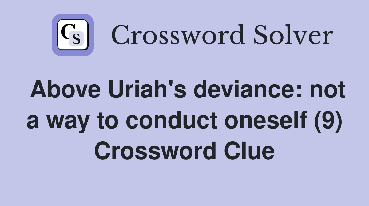 Above Uriah's deviance: not a way to conduct oneself (9) Crossword Clue