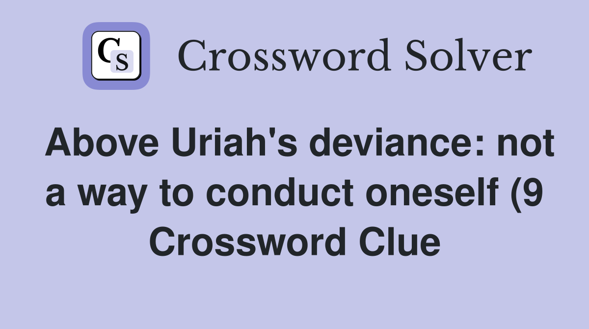 Above Uriah #39 s deviance: not a way to conduct oneself (9) Crossword Above Uriah #39 s deviance: not a way to conduct oneself (9) Crossword