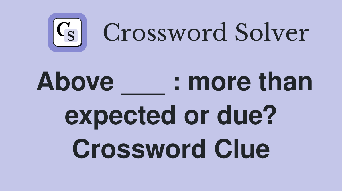 Above ___ : more than expected or due? Crossword Clue