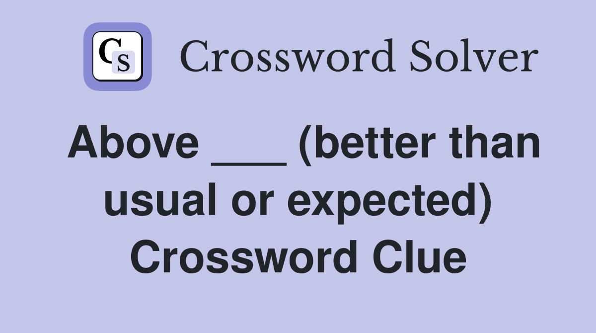 Above ___ (better than usual or expected) Crossword Clue