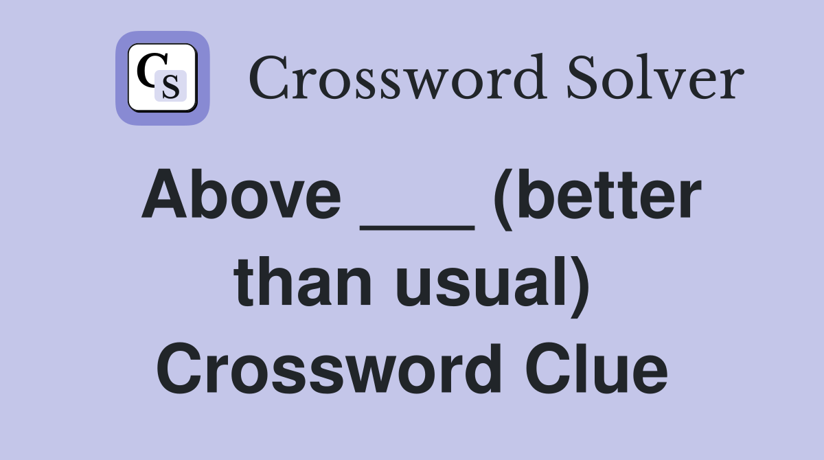 Above ___ (better than usual) Crossword Clue