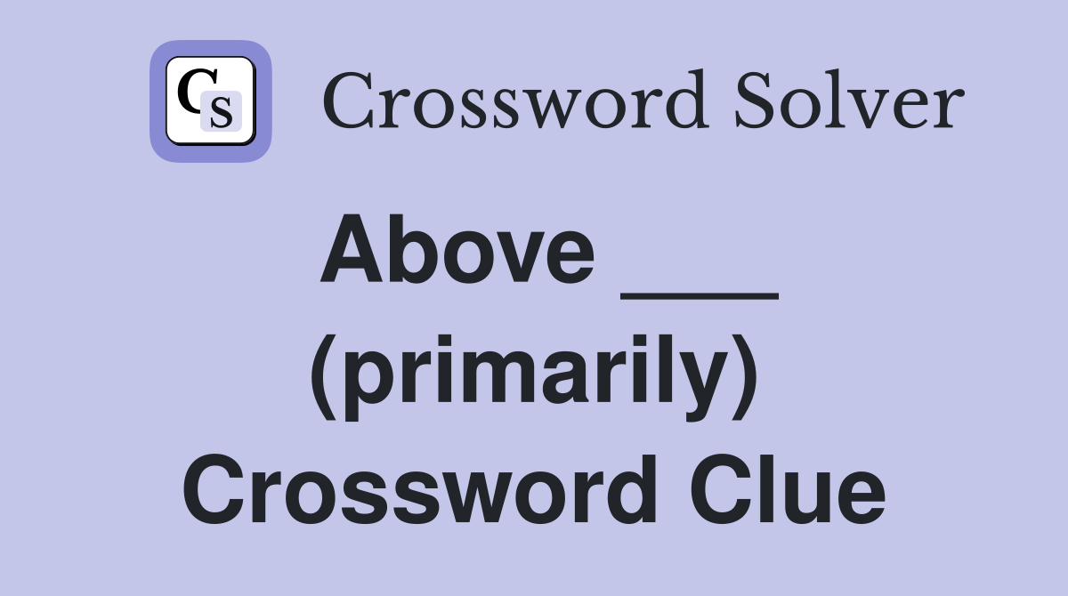 Above ___ (primarily) Crossword Clue