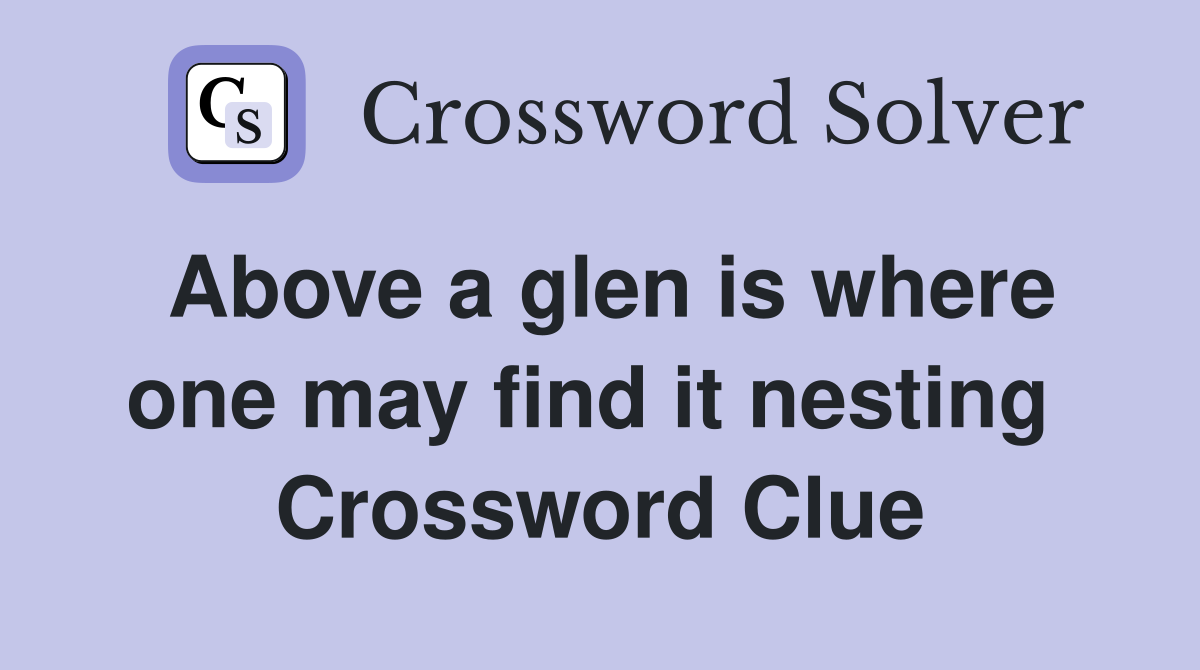 Above a glen is where one may find it nesting  Crossword Clue