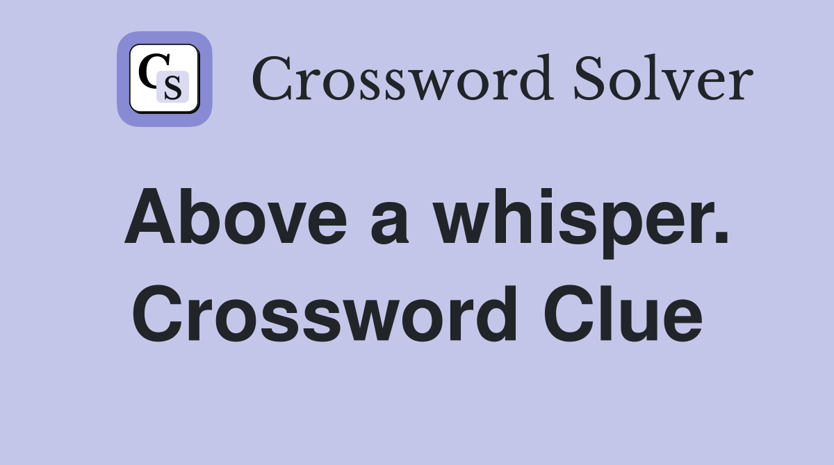 Above a whisper. Crossword Clue