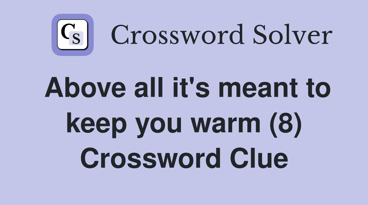 Above all it's meant to keep you warm (8) Crossword Clue