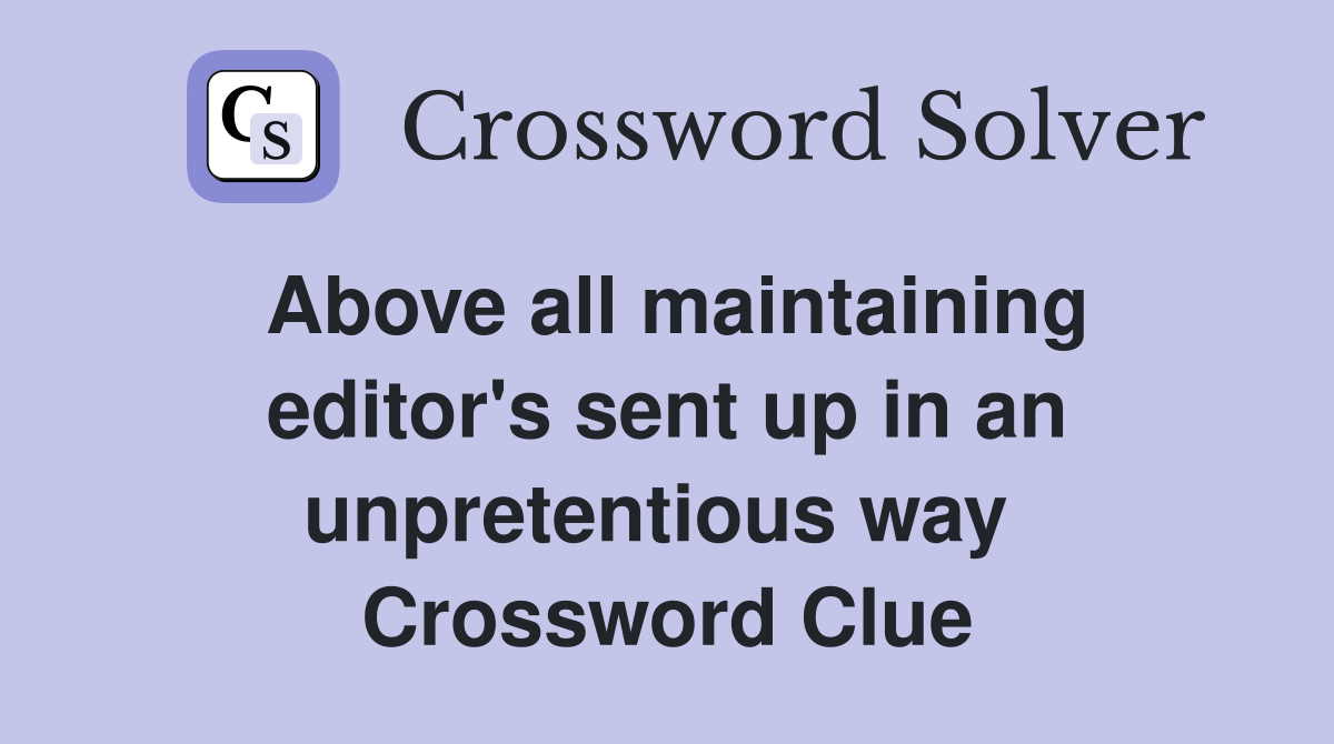 Above all maintaining editor's sent up in an unpretentious way  Crossword Clue