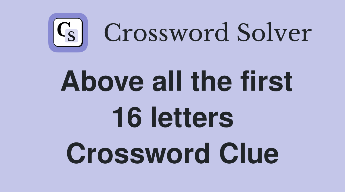 Above all the first 16 letters Crossword Clue