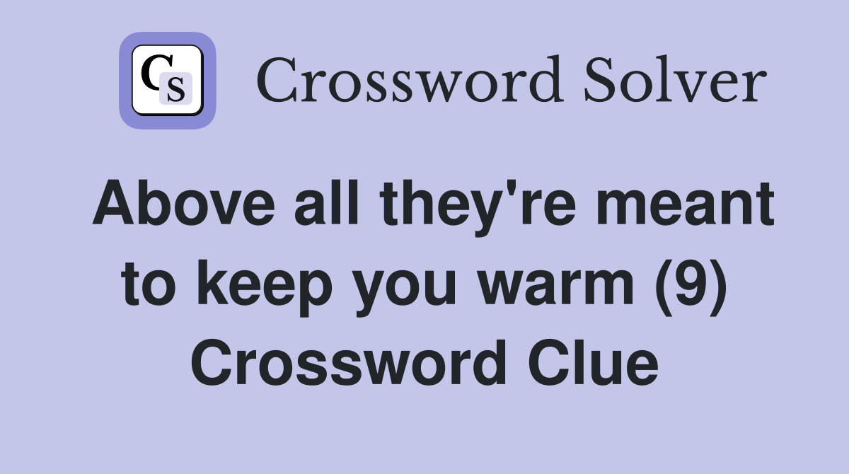 Above all they're meant to keep you warm (9) Crossword Clue