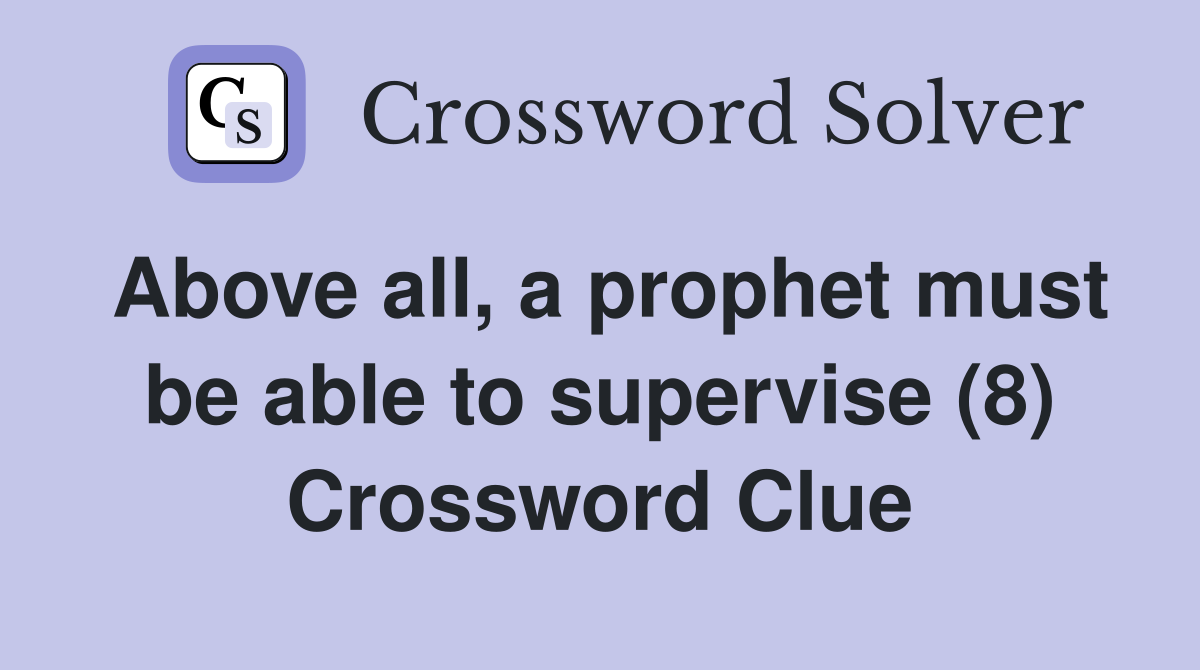 Above all, a prophet must be able to supervise (8) Crossword Clue